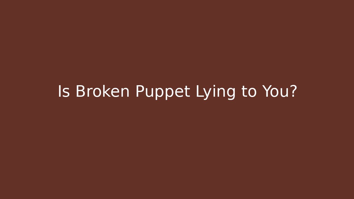 Is Broken Puppet Lying to You?