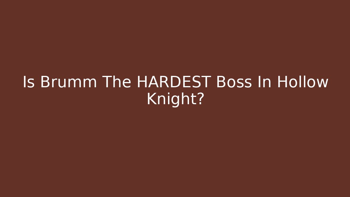 Is Brumm The HARDEST Boss In Hollow Knight?
