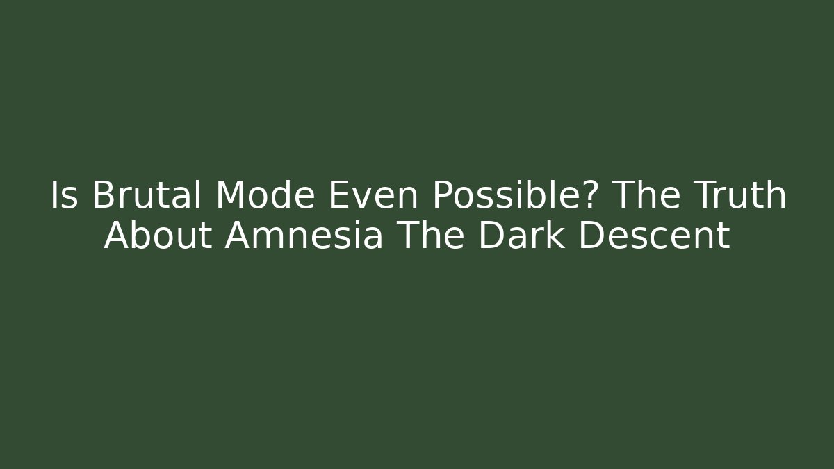 Is Brutal Mode Even Possible? The Truth About Amnesia The Dark Descent