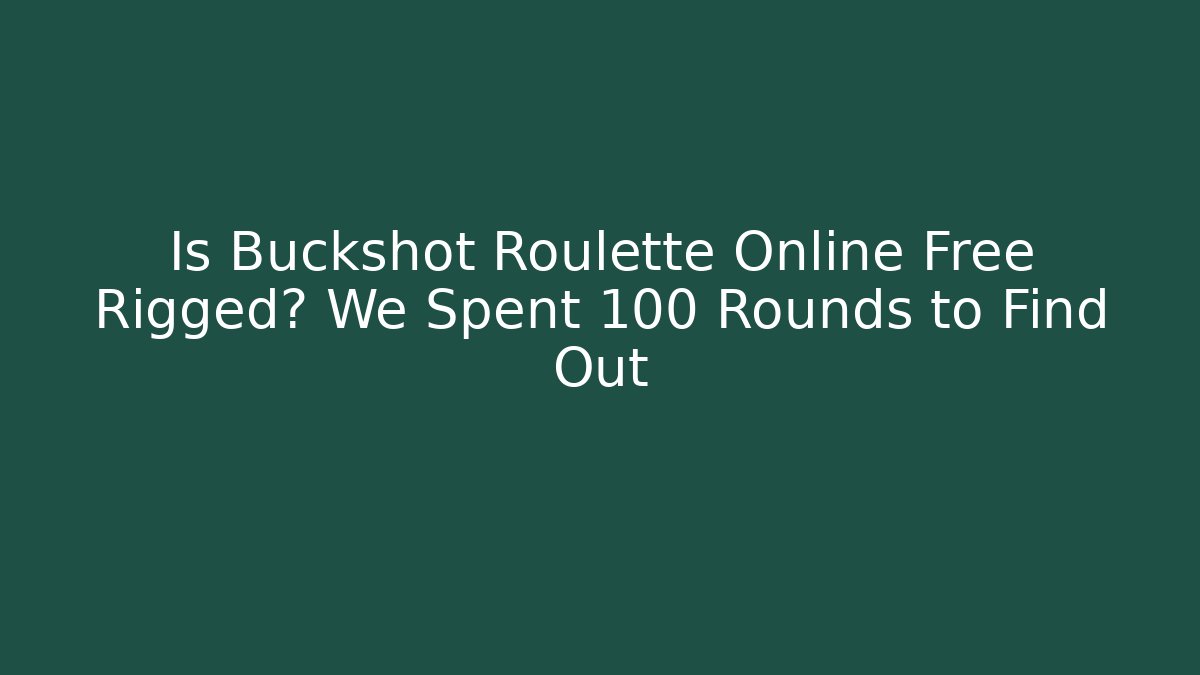Is Buckshot Roulette Online Free Rigged? We Spent 100 Rounds to Find Out