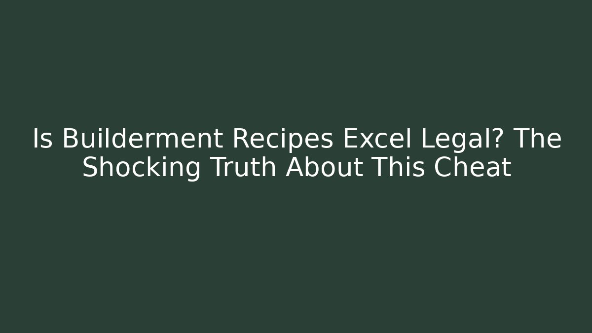 Is Builderment Recipes Excel Legal? The Shocking Truth About This Cheat