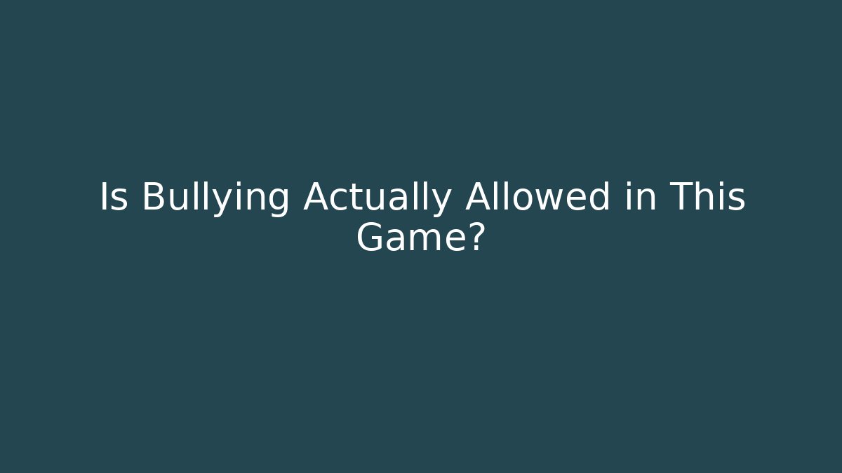 Is Bullying Actually Allowed in This Game?