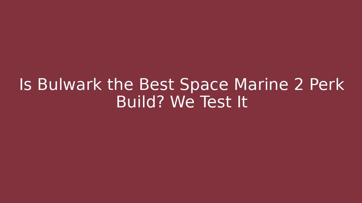 Is Bulwark the Best Space Marine 2 Perk Build? We Test It