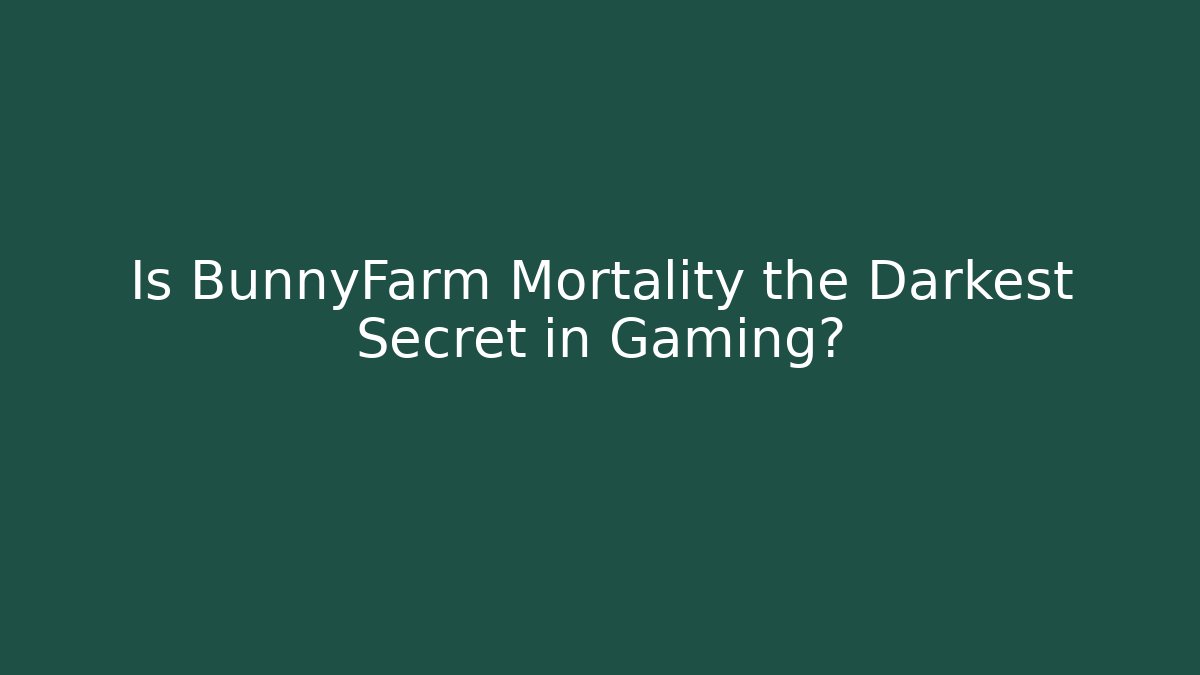Is BunnyFarm Mortality the Darkest Secret in Gaming?