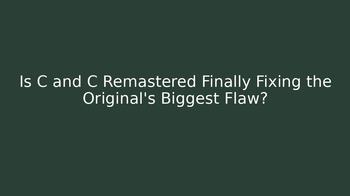 Is C and C Remastered Finally Fixing the Original's Biggest Flaw?