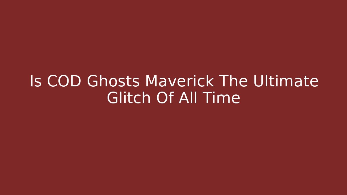 Is COD Ghosts Maverick The Ultimate Glitch Of All Time
