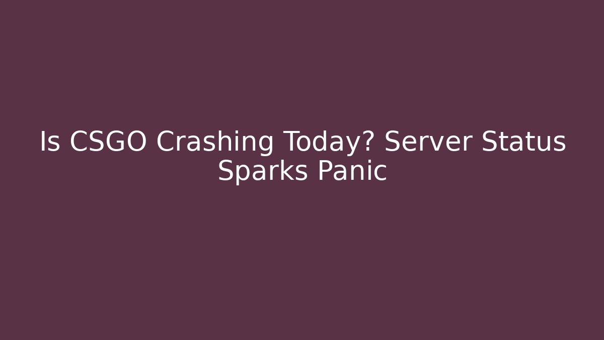 Is CSGO Crashing Today? Server Status Sparks Panic
