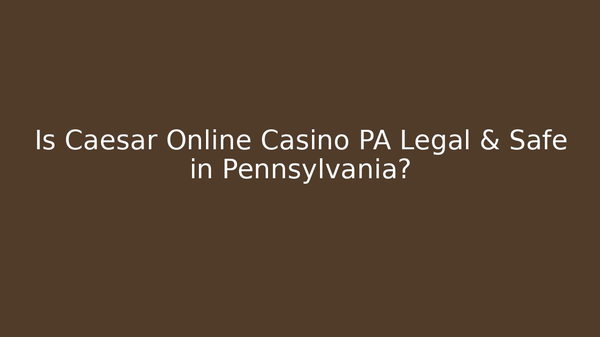 Is Caesar Online Casino PA Legal & Safe in Pennsylvania?