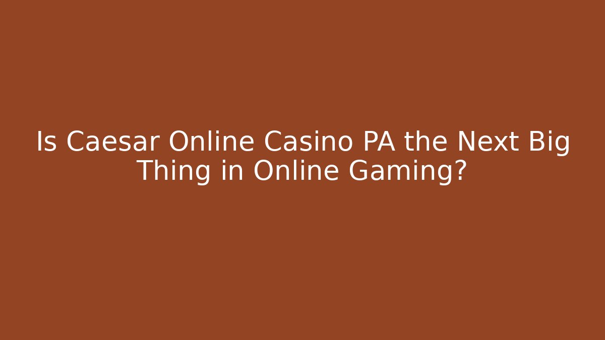 Is Caesar Online Casino PA the Next Big Thing in Online Gaming?