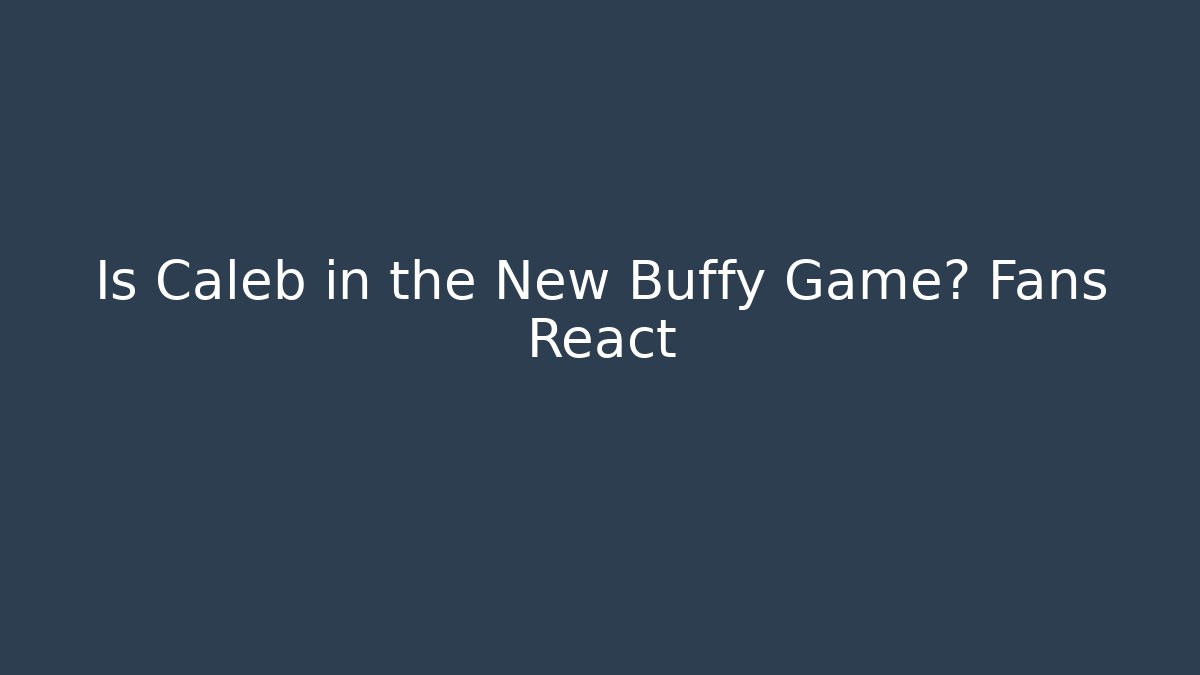 Is Caleb in the New Buffy Game? Fans React