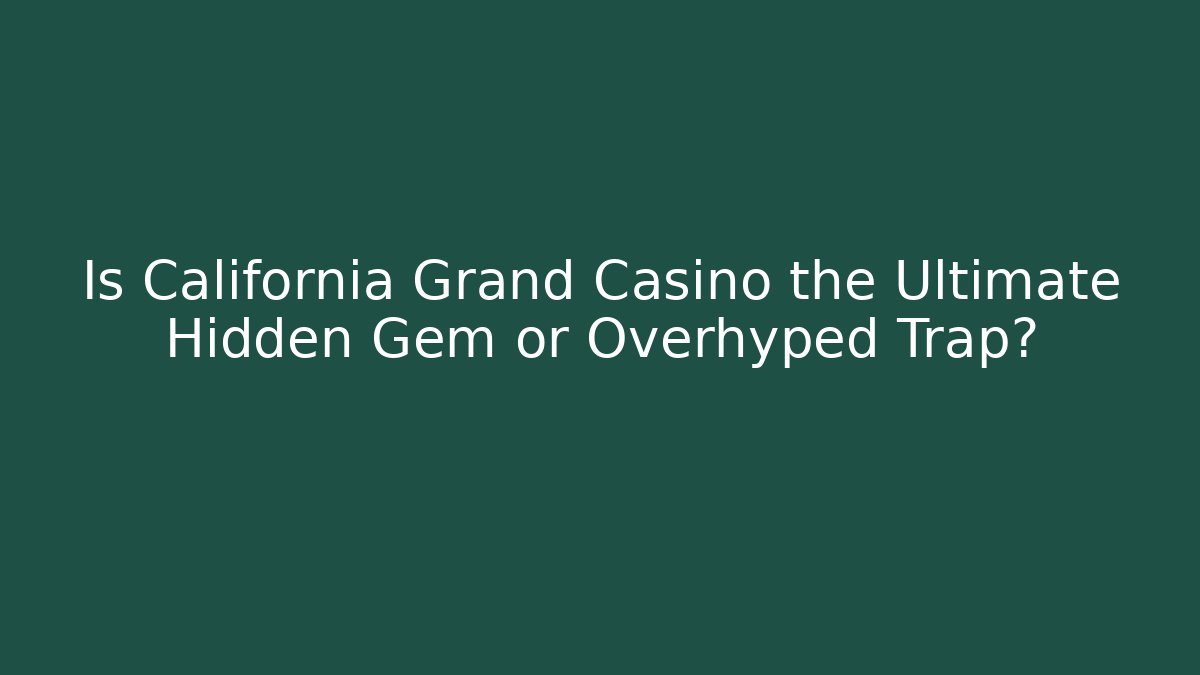 Is California Grand Casino the Ultimate Hidden Gem or Overhyped Trap?