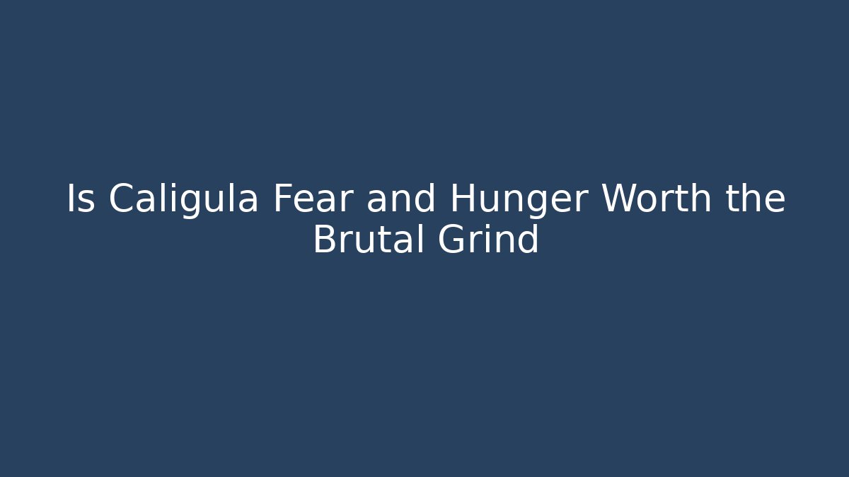 Is Caligula Fear and Hunger Worth the Brutal Grind