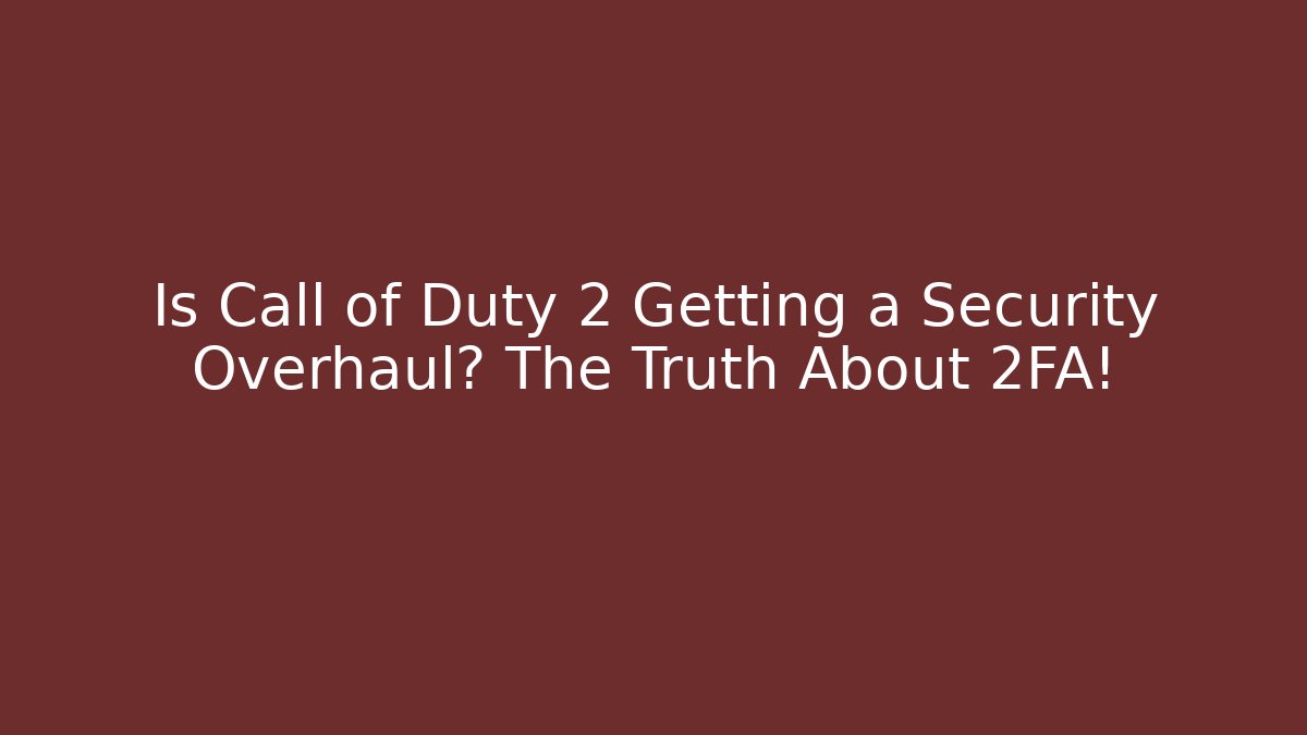 Is Call of Duty 2 Getting a Security Overhaul? The Truth About 2FA! - Vintage E-Juice