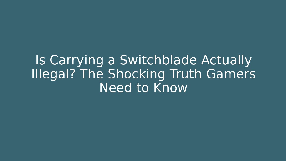 Is Carrying a Switchblade Actually Illegal? The Shocking Truth Gamers Need to Know