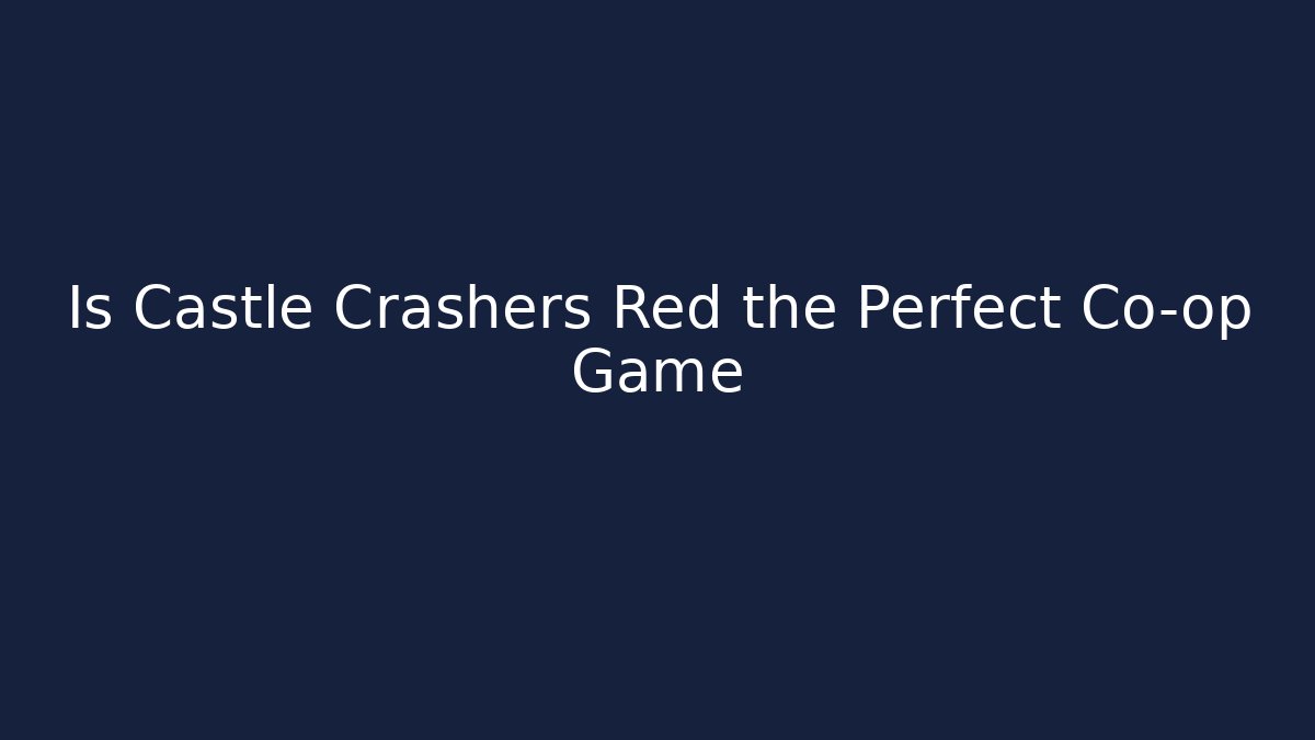 Is Castle Crashers Red the Perfect Co-op Game
