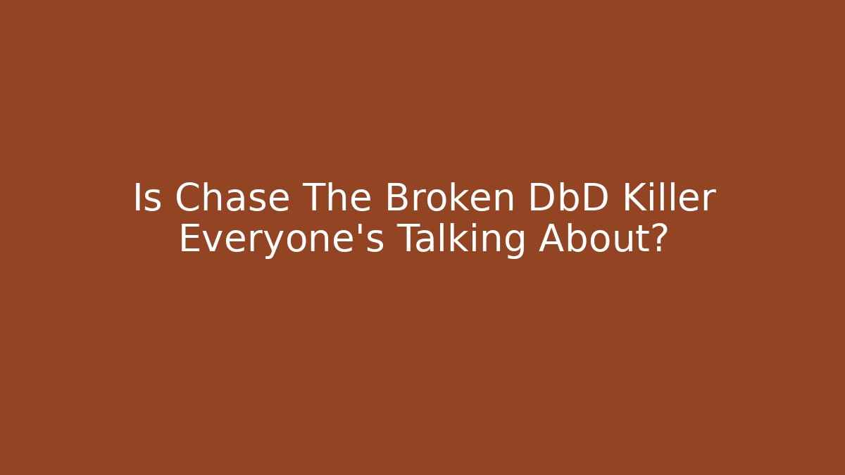 Is Chase The Broken DbD Killer Everyone's Talking About?