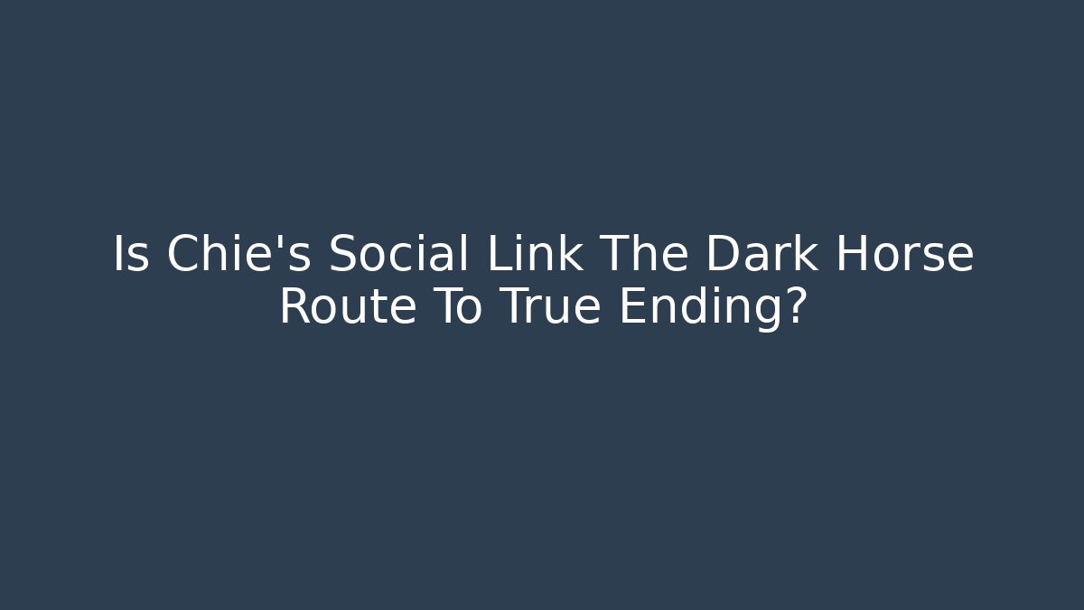 Is Chie's Social Link The Dark Horse Route To True Ending?