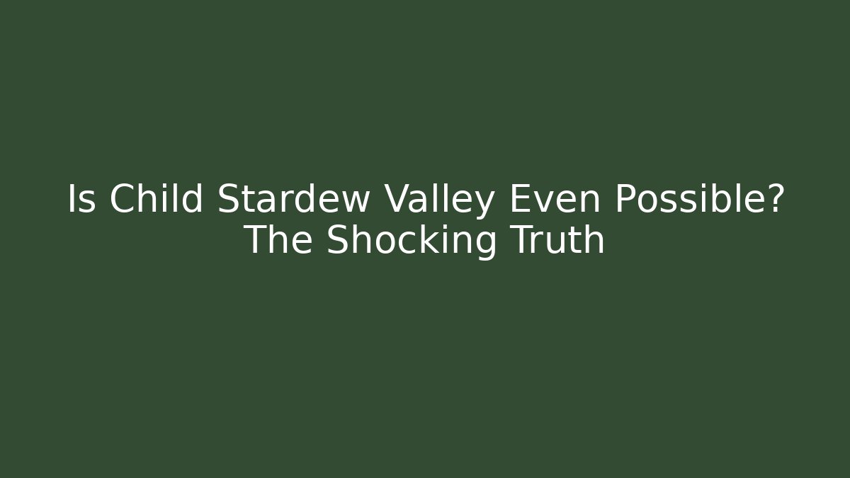 Is Child Stardew Valley Even Possible? The Shocking Truth