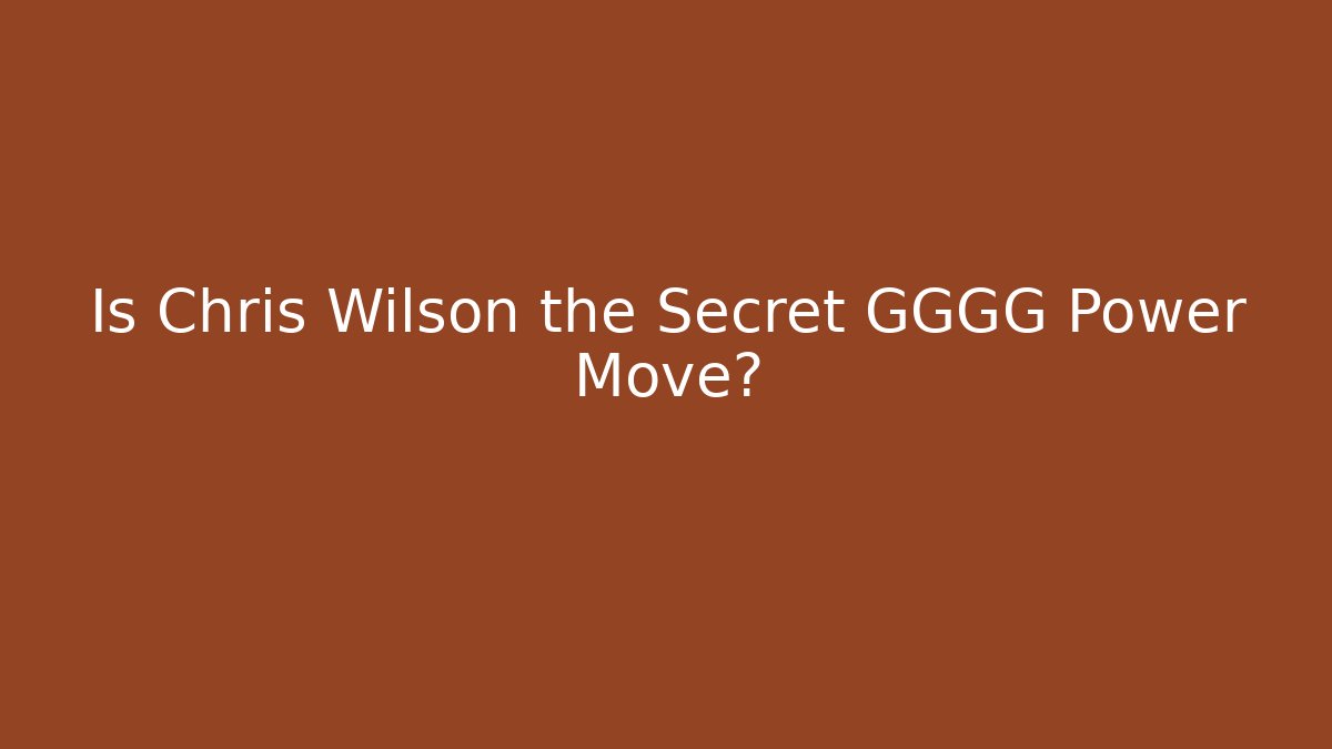 Is Chris Wilson the Secret GGGG Power Move? - Vintage E-Juice