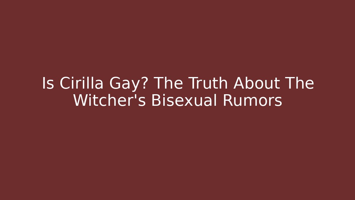 Is Cirilla Gay? The Truth About The Witcher's Bisexual Rumors