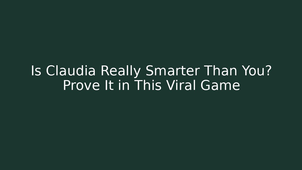 Is Claudia Really Smarter Than You? Prove It in This Viral Game
