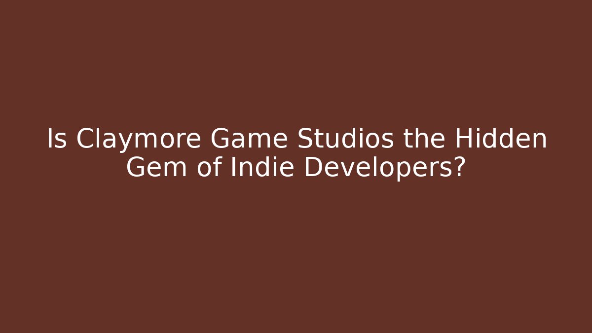 Is Claymore Game Studios the Hidden Gem of Indie Developers?