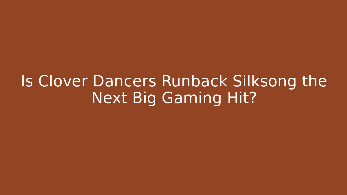 Is Clover Dancers Runback Silksong the Next Big Gaming Hit?