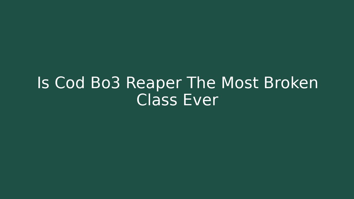 Is Cod Bo3 Reaper The Most Broken Class Ever