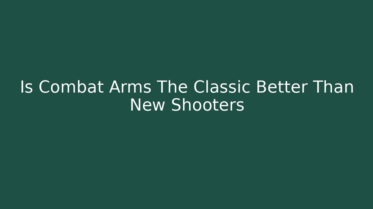 Is Combat Arms The Classic Better Than New Shooters
