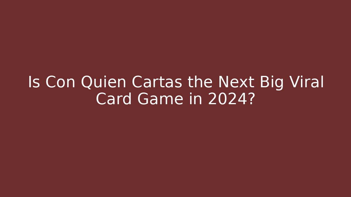 Is Con Quien Cartas the Next Big Viral Card Game in 2024?