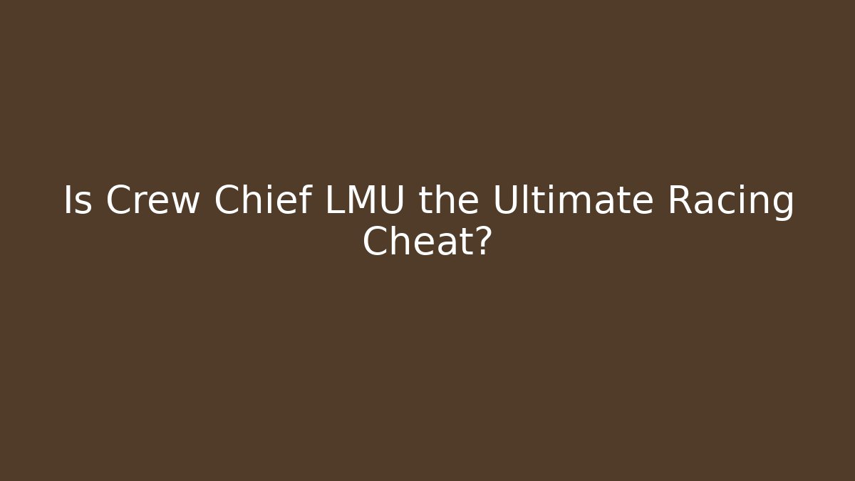 Is Crew Chief LMU the Ultimate Racing Cheat?