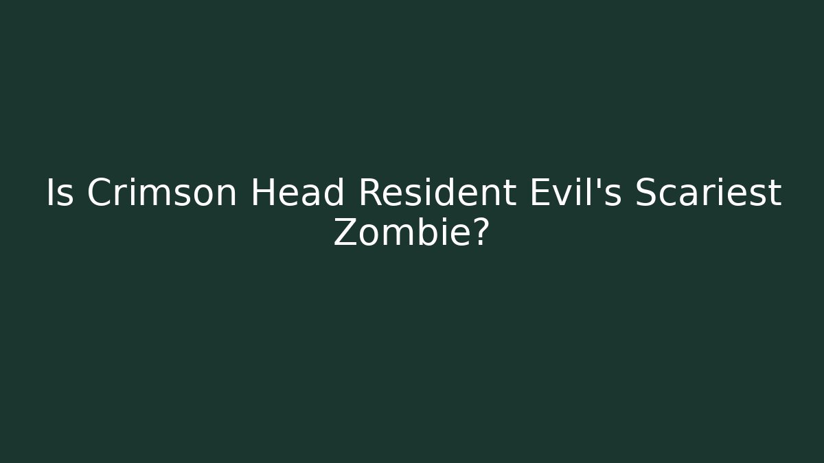 Is Crimson Head Resident Evil's Scariest Zombie?
