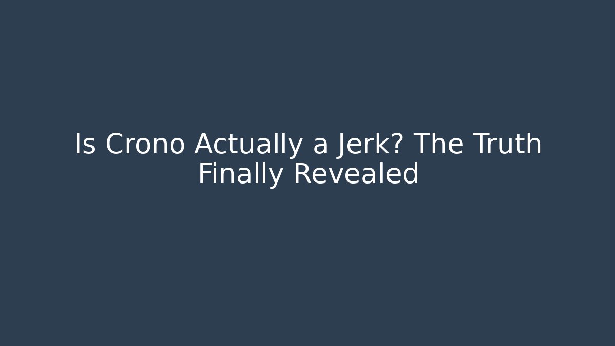 Is Crono Actually a Jerk? The Truth Finally Revealed