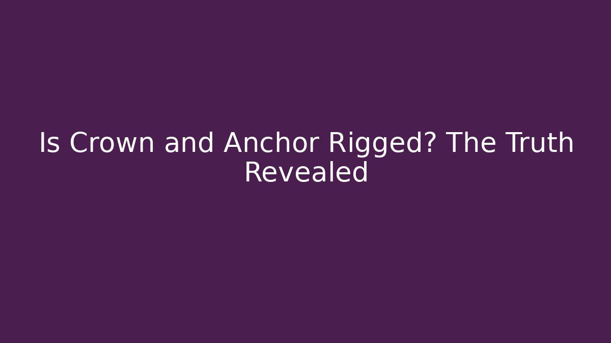Is Crown and Anchor Rigged? The Truth Revealed