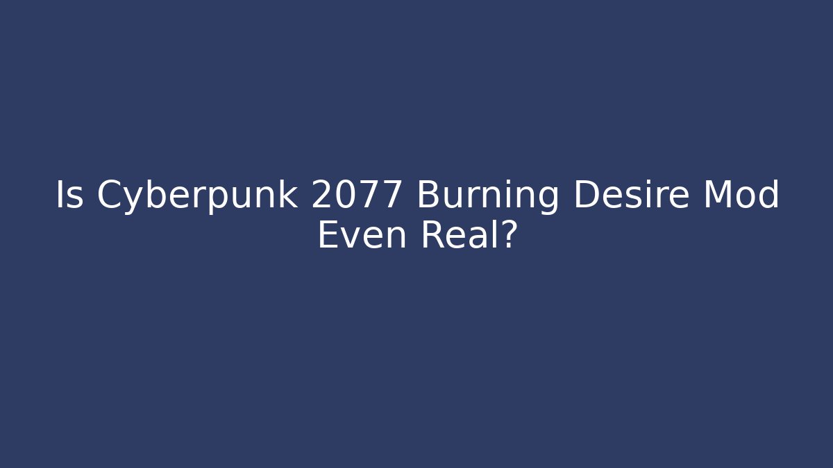 Is Cyberpunk 2077 Burning Desire Mod Even Real?