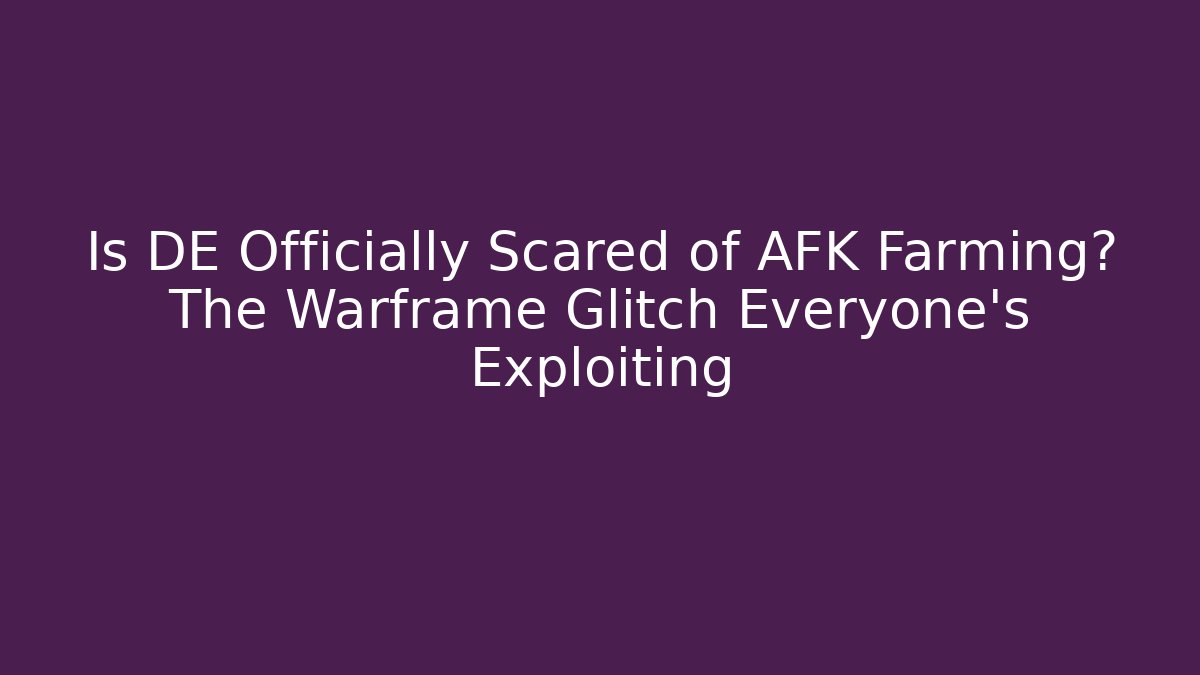 Is DE Officially Scared of AFK Farming? The Warframe Glitch Everyone’s Exploiting