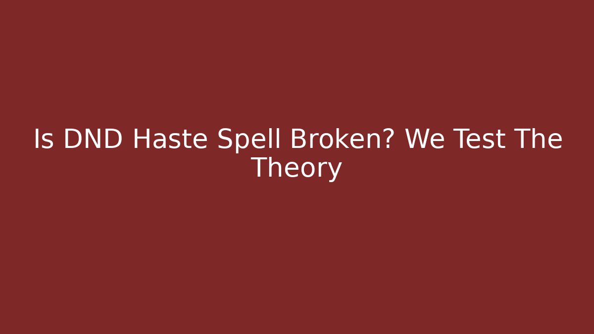 Is DND Haste Spell Broken? We Test The Theory