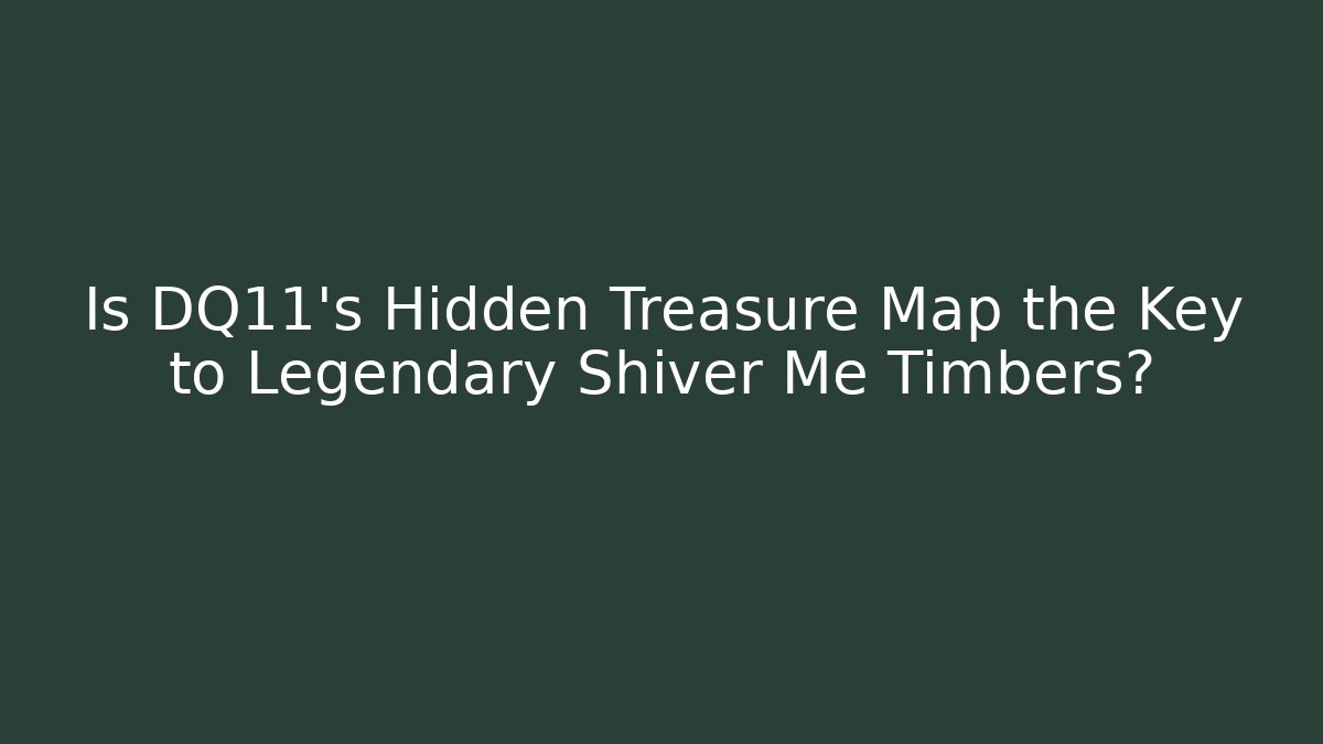 Is DQ11's Hidden Treasure Map the Key to Legendary Shiver Me Timbers?