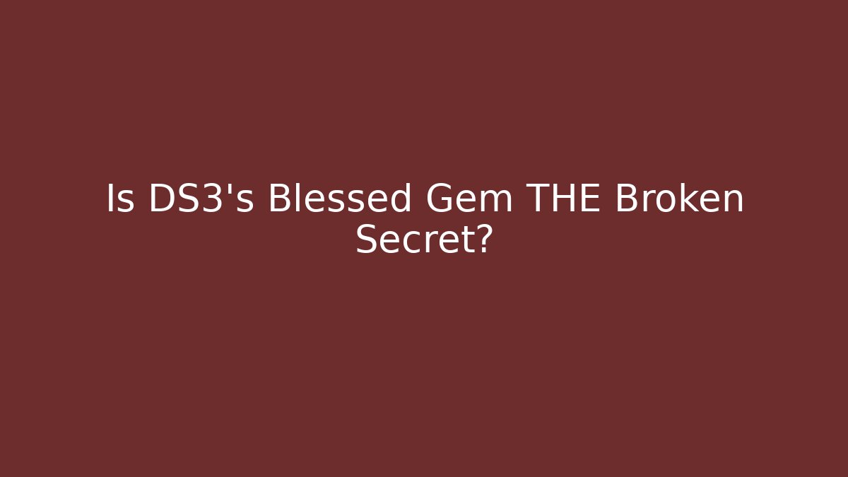 Is DS3's Blessed Gem THE Broken Secret?