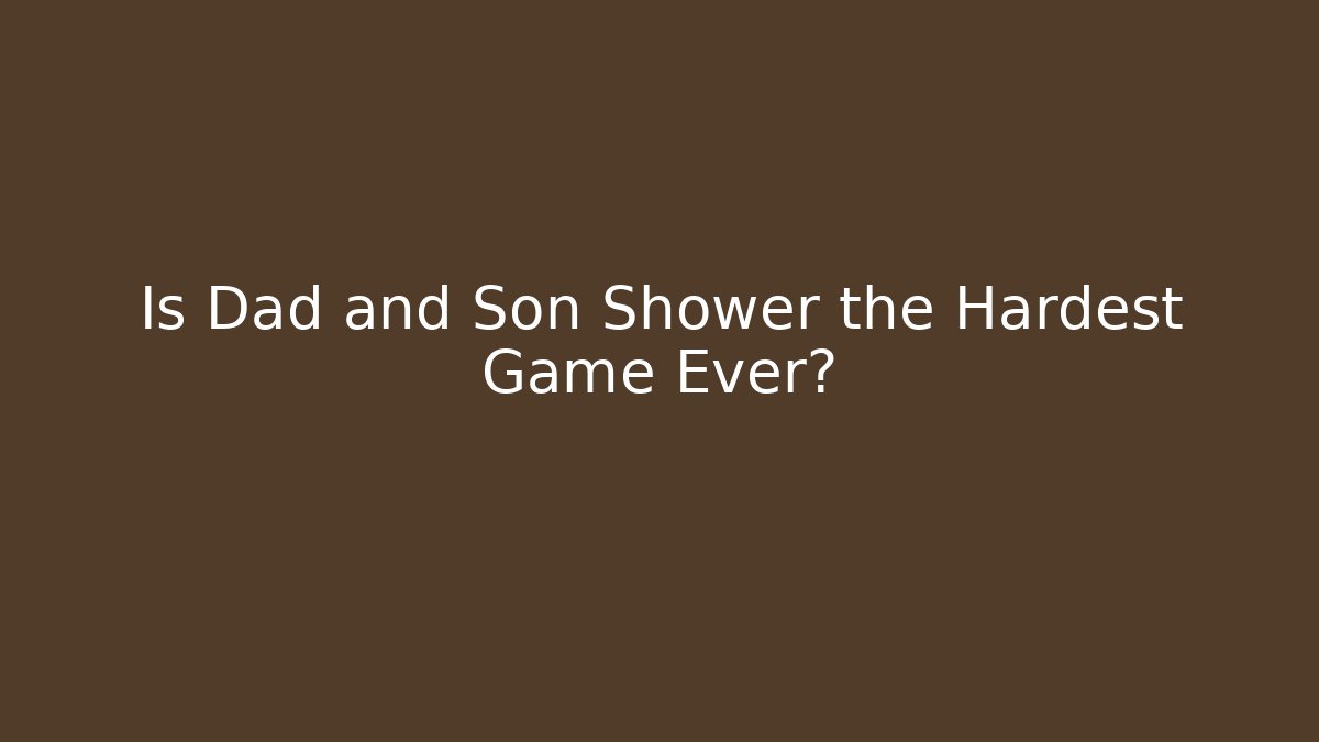 Is Dad and Son Shower the Hardest Game Ever? - Vintage E-Juice