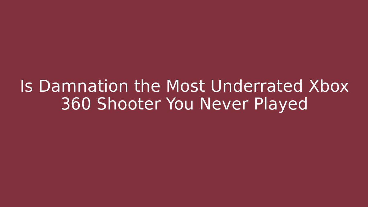 Is Damnation the Most Underrated Xbox 360 Shooter You Never Played