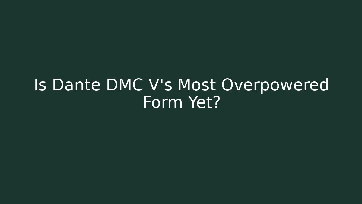 Is Dante DMC V’s Most Overpowered Form Yet?
