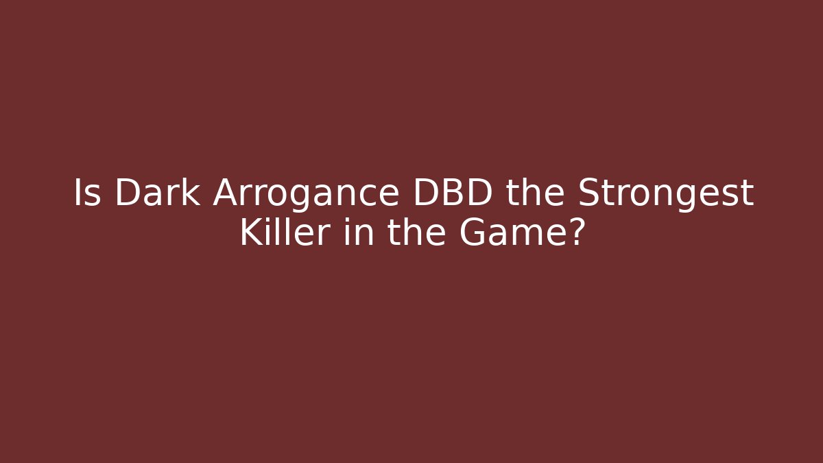 Is Dark Arrogance DBD the Strongest Killer in the Game?