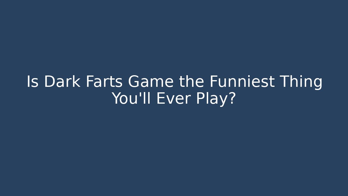 Is Dark Farts Game the Funniest Thing You'll Ever Play?