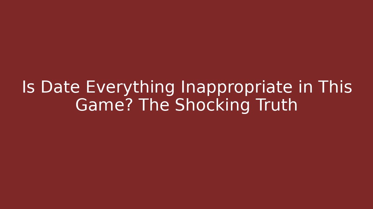 Is Date Everything Inappropriate in This Game? The Shocking Truth