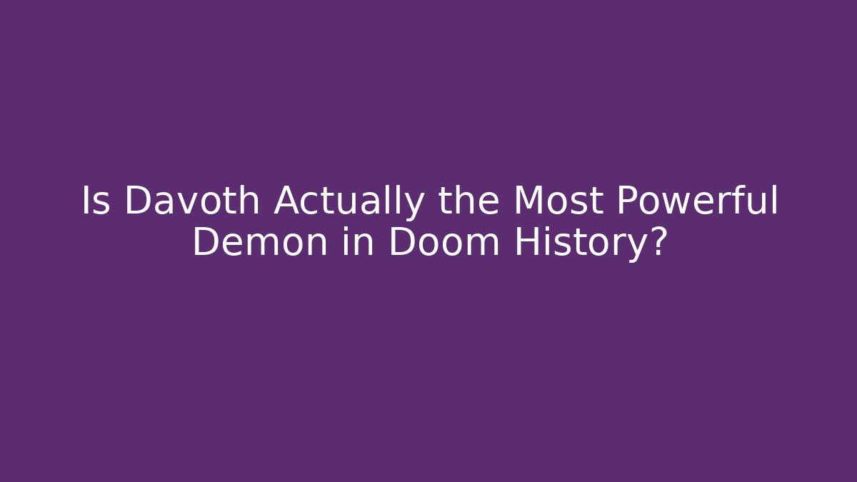 Is Davoth Actually the Most Powerful Demon in Doom History?