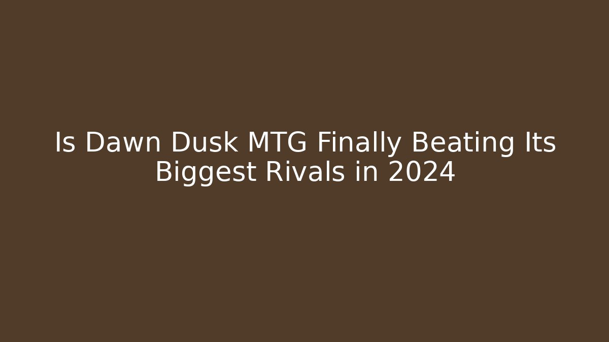 Is Dawn Dusk MTG Finally Beating Its Biggest Rivals in 2024
