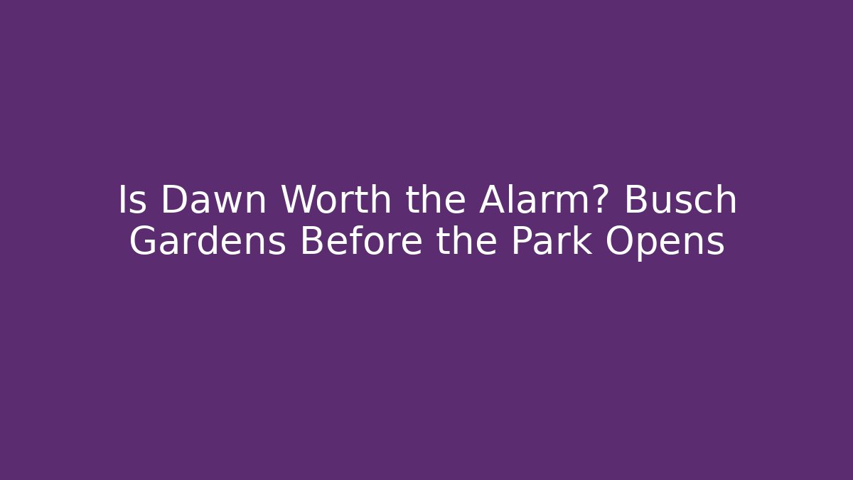 Is Dawn Worth the Alarm? Busch Gardens Before the Park Opens