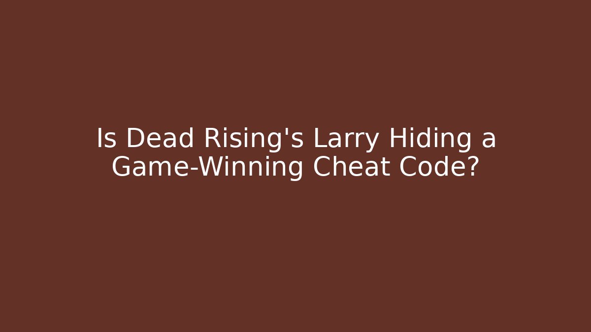 Is Dead Rising's Larry Hiding a Game-Winning Cheat Code?