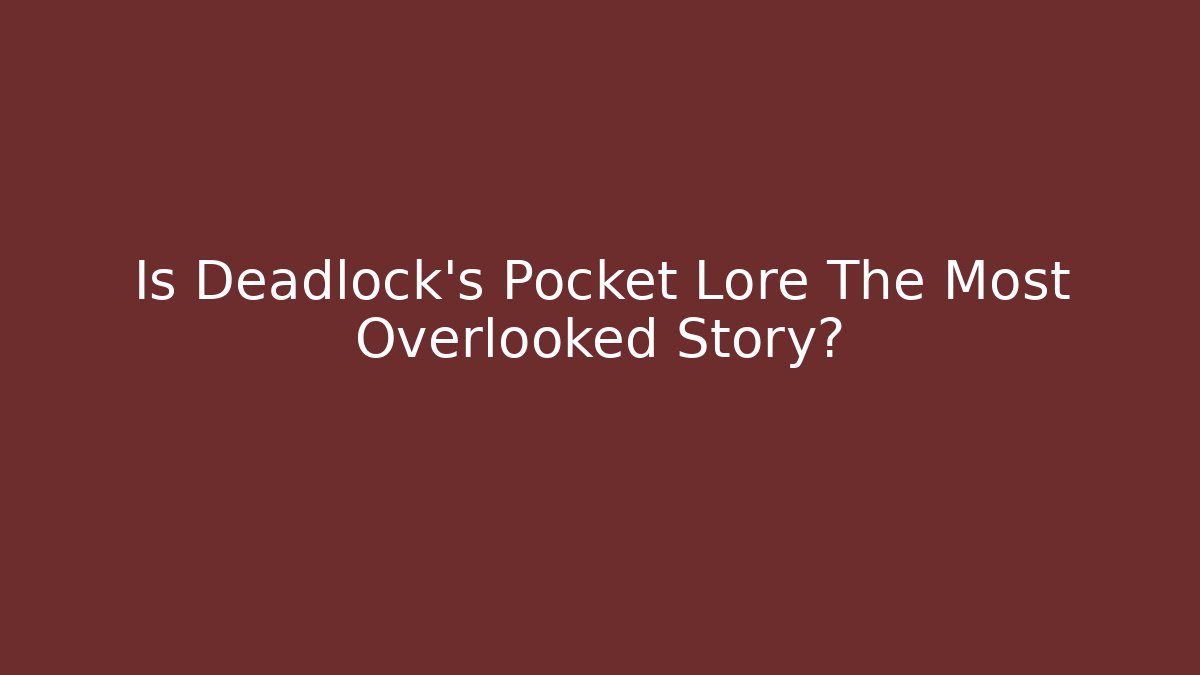 Is Deadlock's Pocket Lore The Most Overlooked Story?